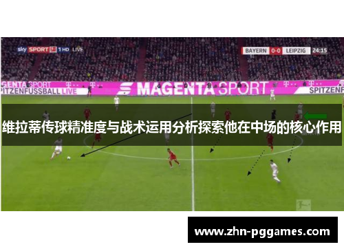 维拉蒂传球精准度与战术运用分析探索他在中场的核心作用