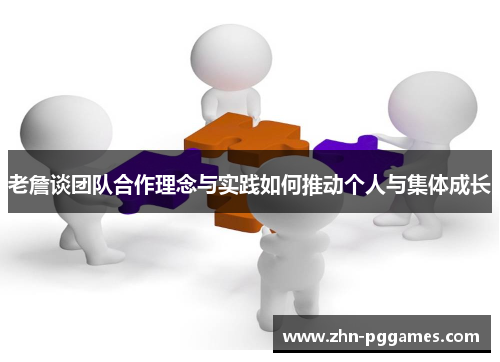 老詹谈团队合作理念与实践如何推动个人与集体成长
